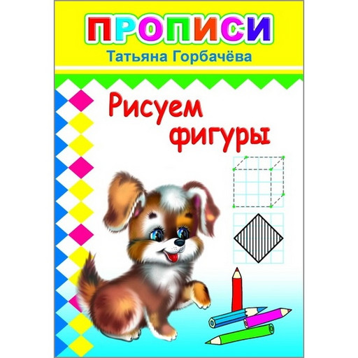 Пропись Цифры и рисунки по контуру Рисуем фигуры, Т.Горбачева (с игровыми заданиями)